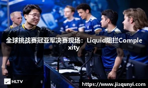 全球挑战赛冠亚军决赛现场：Liquid阻拦Complexity
