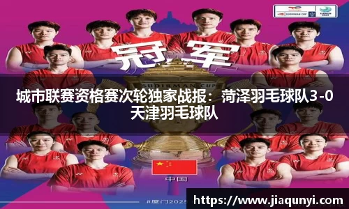 城市联赛资格赛次轮独家战报：菏泽羽毛球队3-0天津羽毛球队